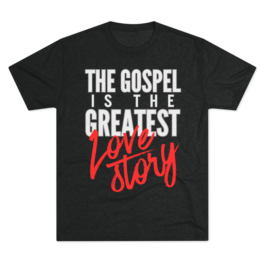 "The Gospel Is The Greatest Love Story” Tri-blend Tee