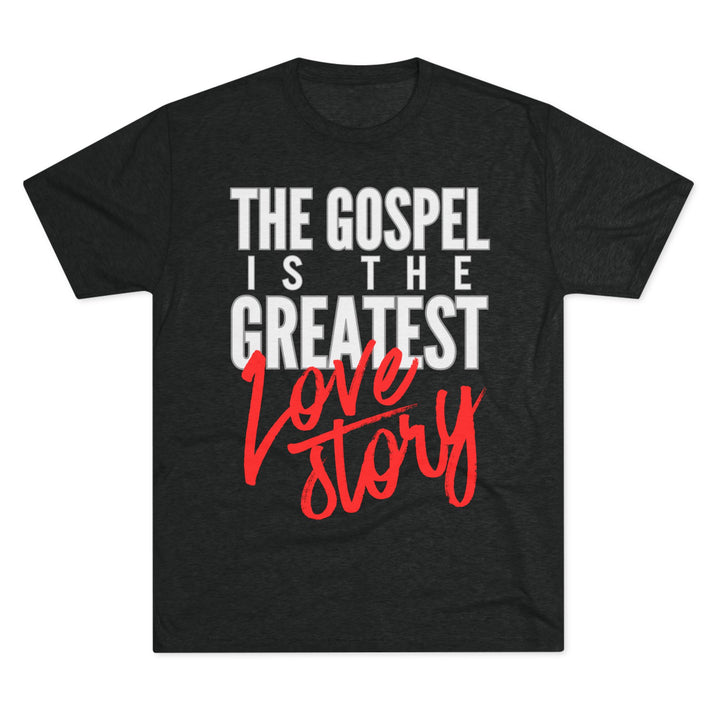 "The Gospel Is The Greatest Love Story” Tri-blend Tee