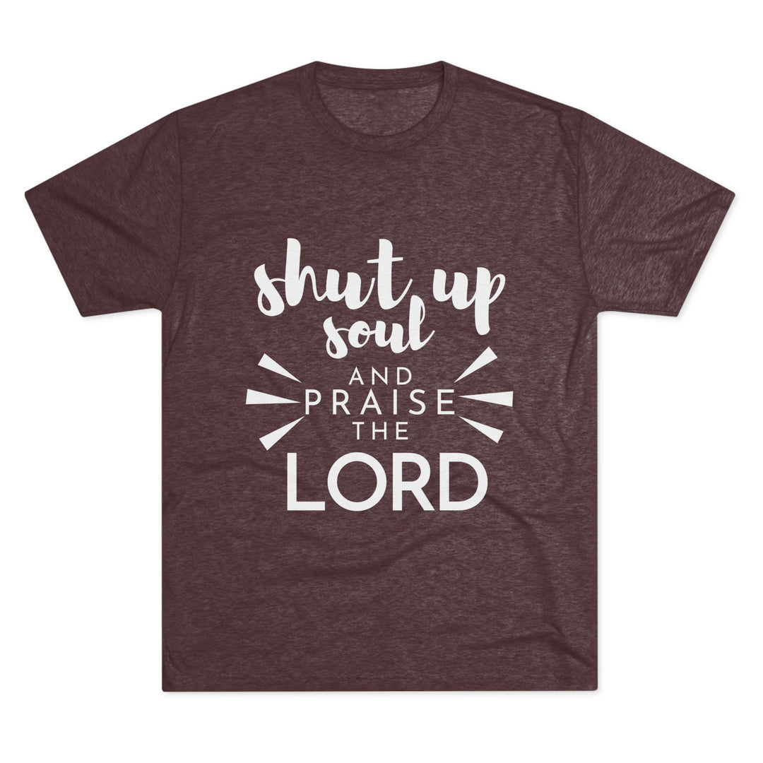 "Shut Up Soul and Praise the Lord” Tri-blend Tee