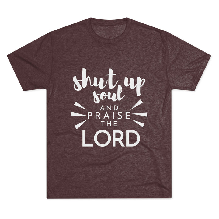 "Shut Up Soul and Praise the Lord” Tri-blend Tee