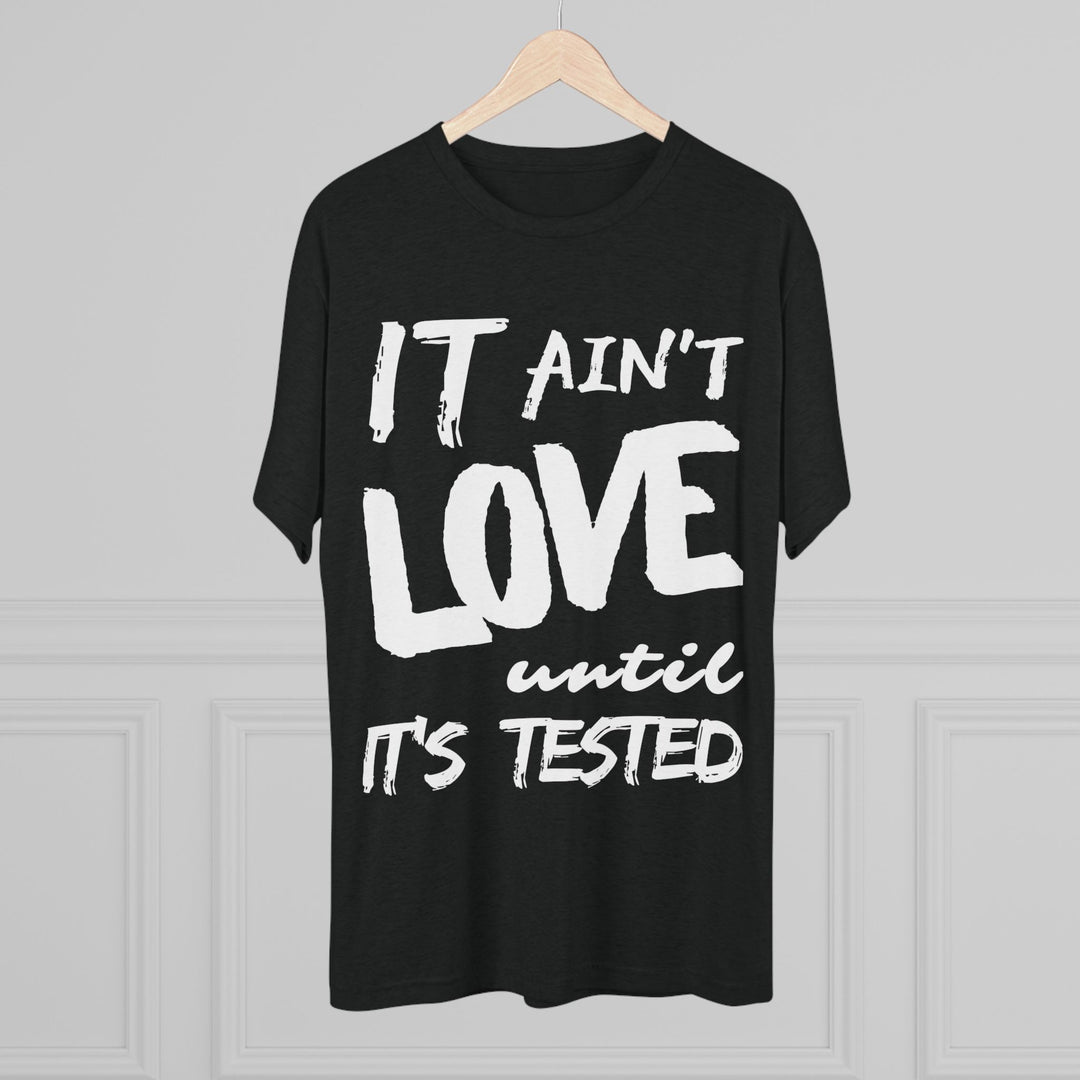 "It ain't Love until it's Tested” Tri-blend Tee
