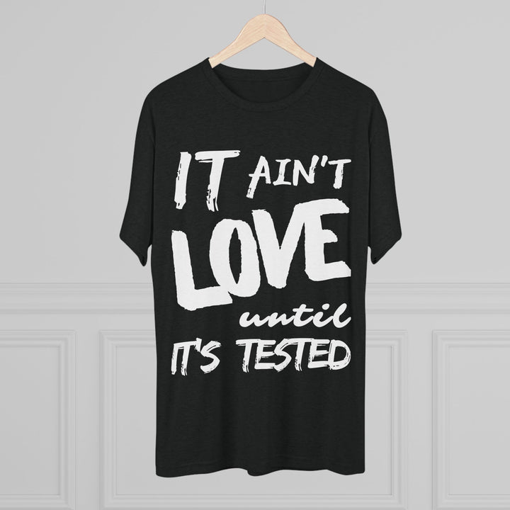 "It ain't Love until it's Tested” Tri-blend Tee