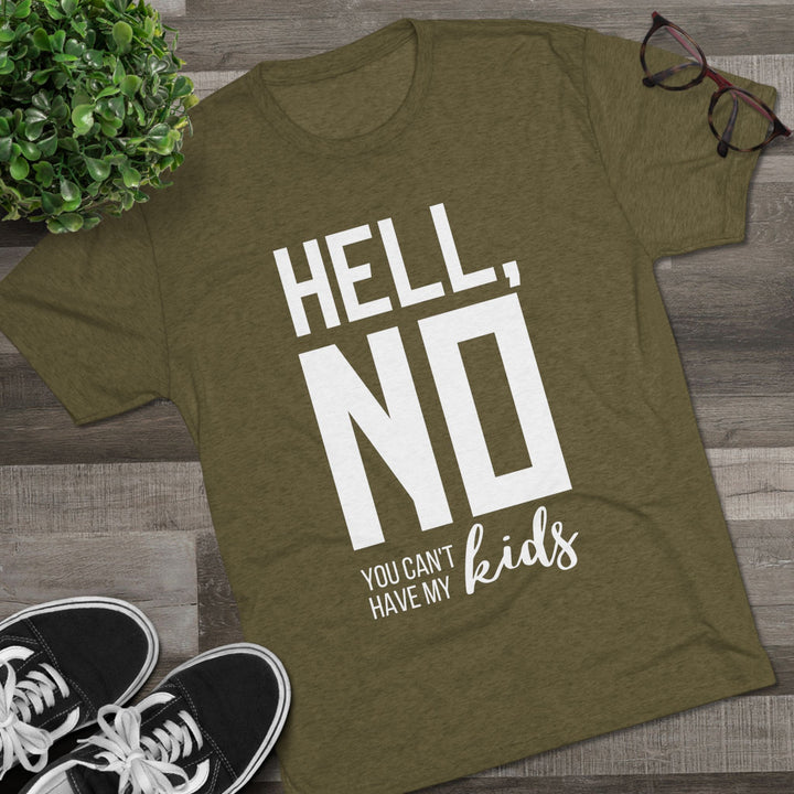 "Hell, No You Can't Have My Kids” Tri-blend Tee