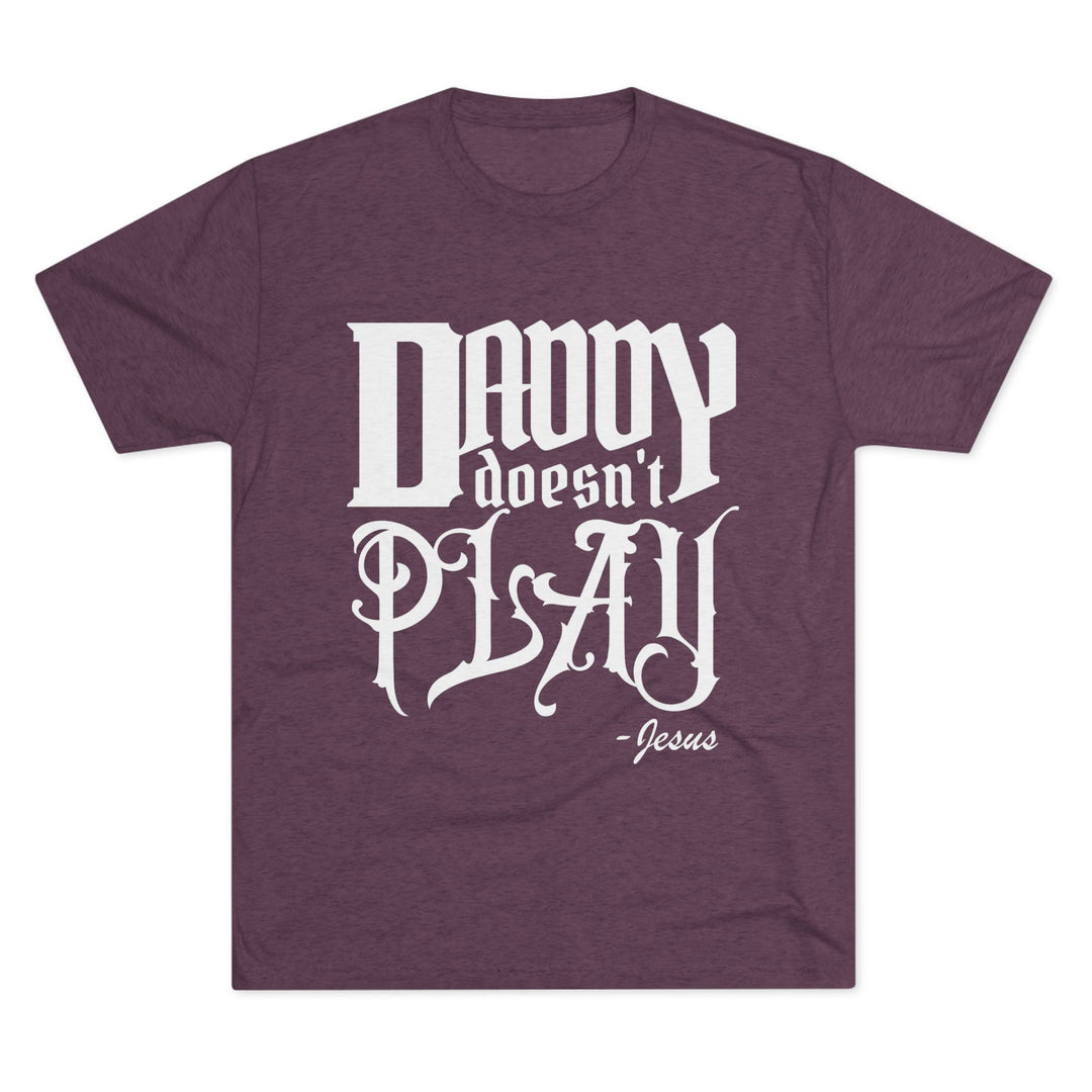 "Daddy Doesn't Play” Tri-blend Tee