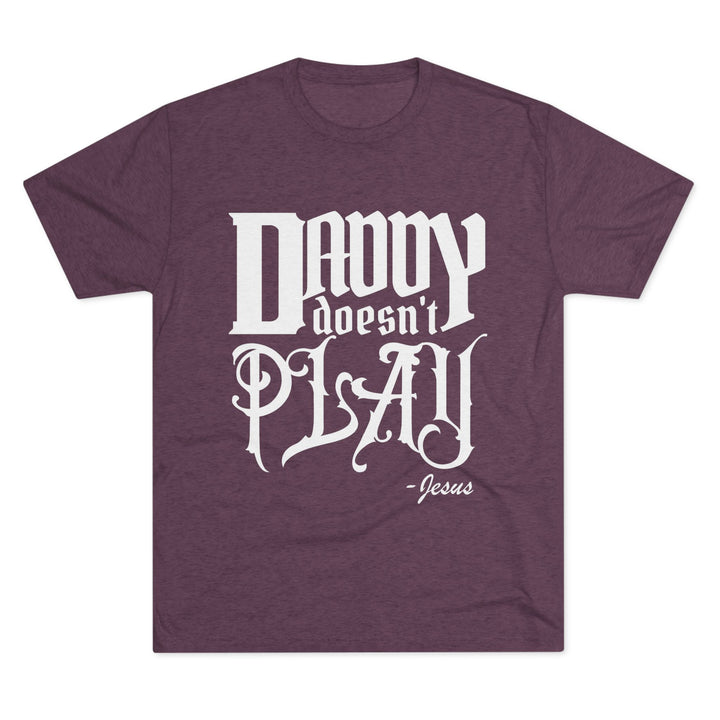 "Daddy Doesn't Play” Tri-blend Tee