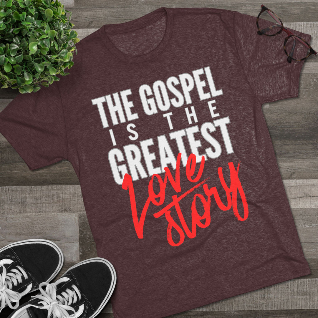 "The Gospel Is The Greatest Love Story” Tri-blend Tee