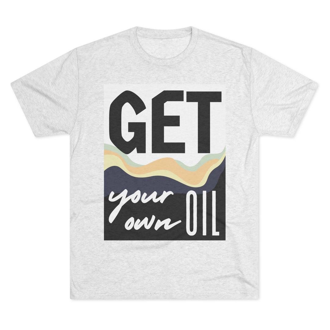 "Get Your Oil” Tri-blend Tee
