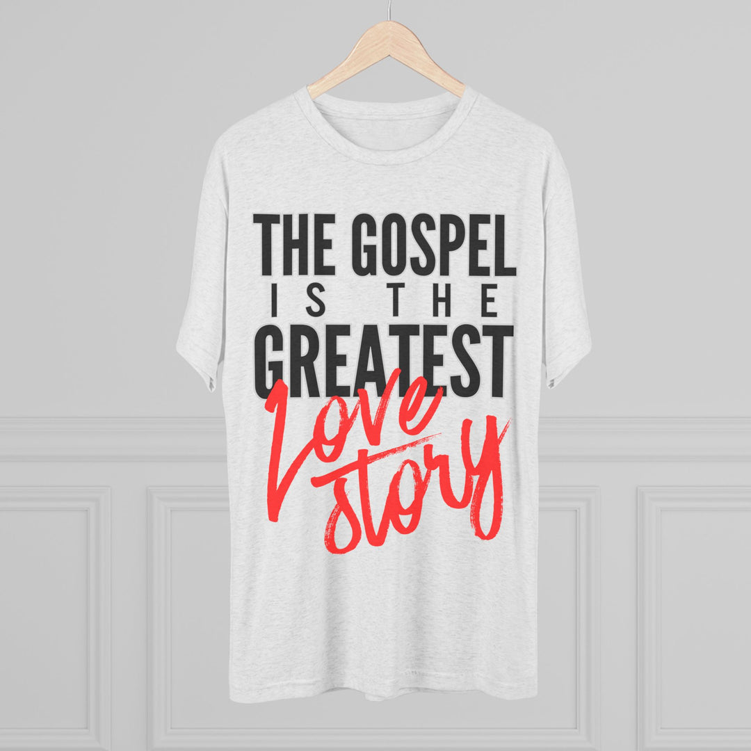 "The Gospel Is The Greatest Love Story” Tri-blend Tee