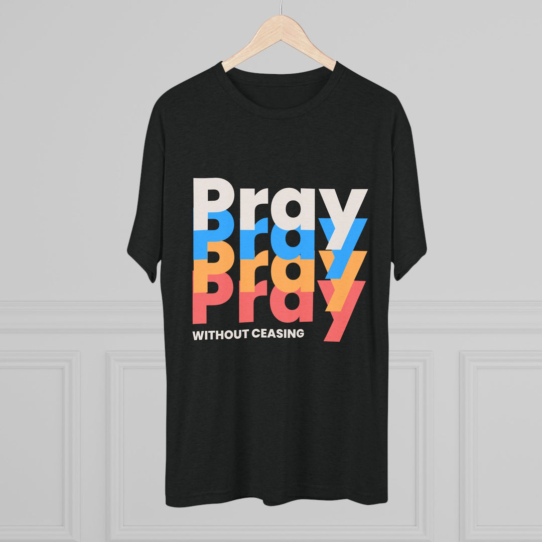 "Pray without Ceasing” Tri-blend Tee