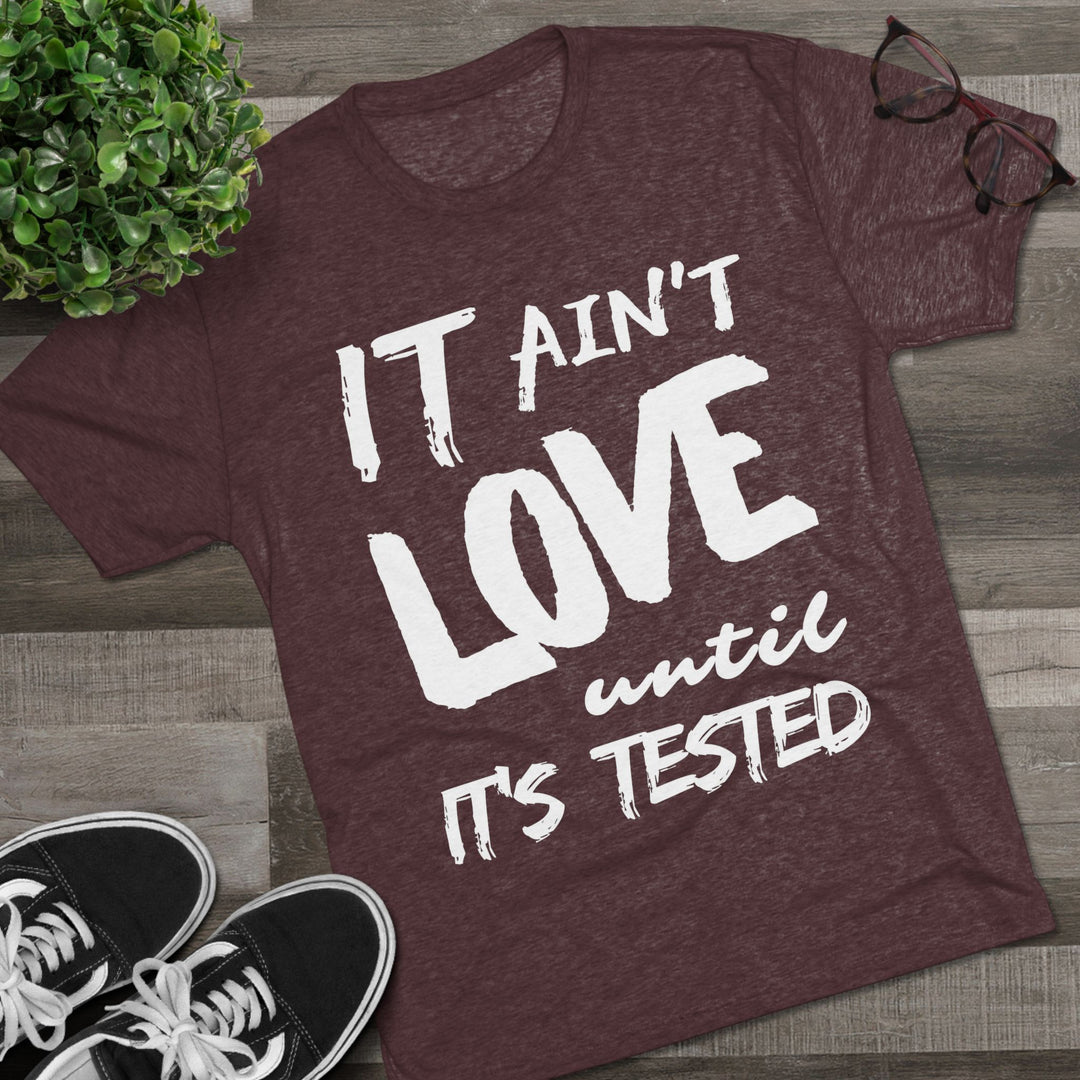 "It ain't Love until it's Tested” Tri-blend Tee
