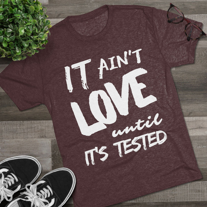 "It ain't Love until it's Tested” Tri-blend Tee