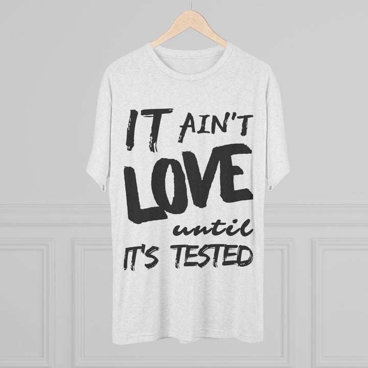 "It ain't Love until it's Tested” Tri-blend Tee